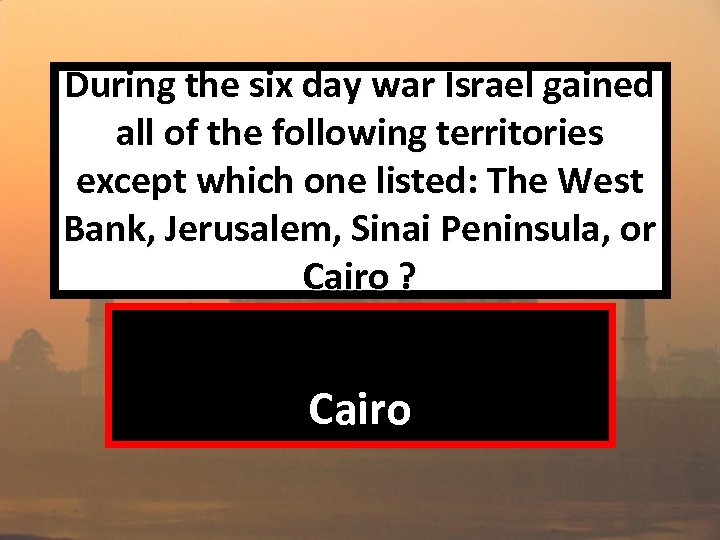 During the six day war Israel gained all of the following territories except which