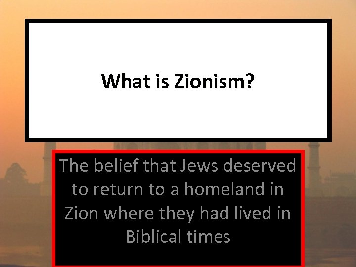 What is Zionism? The belief that Jews deserved to return to a homeland in