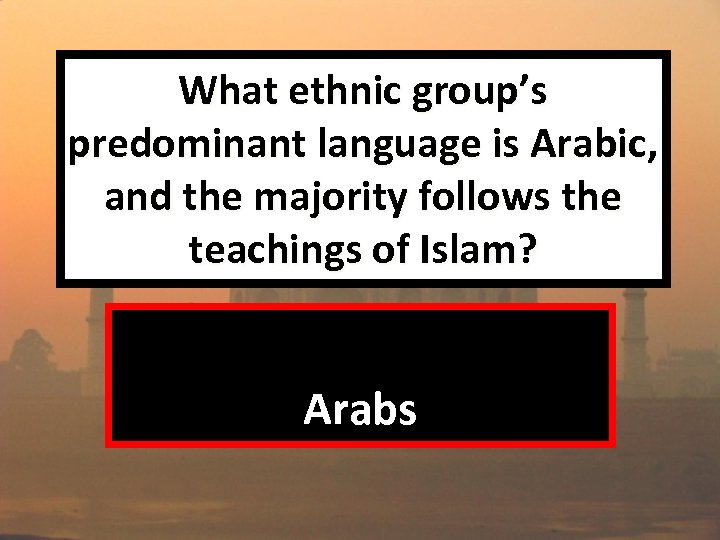 What ethnic group’s predominant language is Arabic, and the majority follows the teachings of