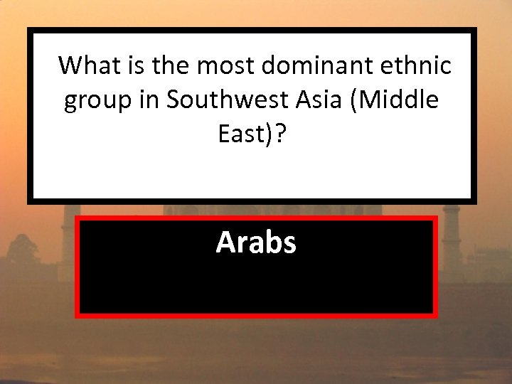 What is the most dominant ethnic group in Southwest Asia (Middle East)? Arabs 