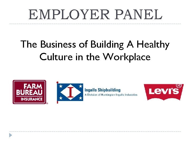 EMPLOYER PANEL The Business of Building A Healthy Culture in the Workplace 
