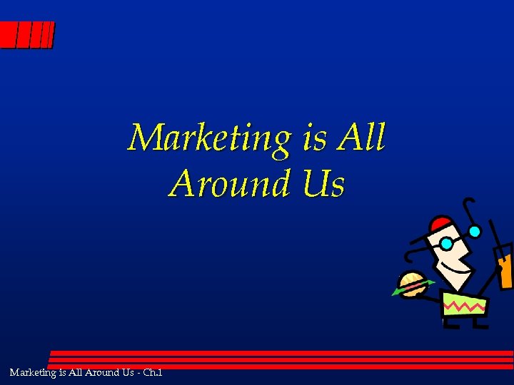 Marketing is All Around Us - Ch. 1 