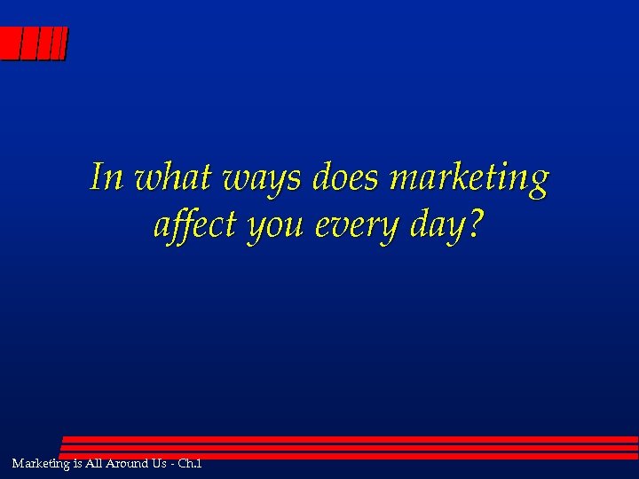 In what ways does marketing affect you every day? Marketing is All Around Us