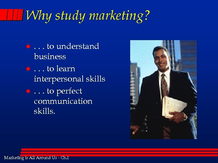 Why study marketing? l l l . . . to understand business. . .