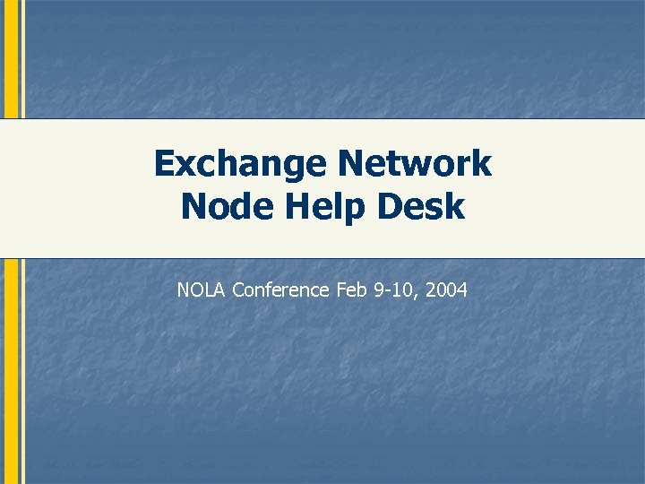 Exchange Network Node Help Desk NOLA Conference Feb 9 -10, 2004 
