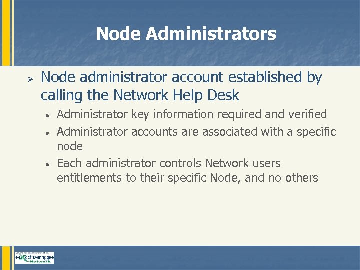 Node Administrators Ø Node administrator account established by calling the Network Help Desk •