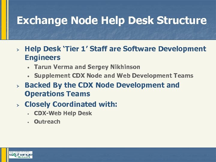 Exchange Node Help Desk Structure Ø Help Desk ‘Tier 1’ Staff are Software Development