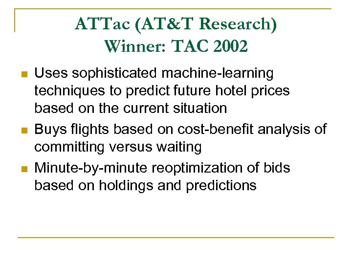 ATTac (AT&T Research) Winner: TAC 2002 n n n Uses sophisticated machine-learning techniques to