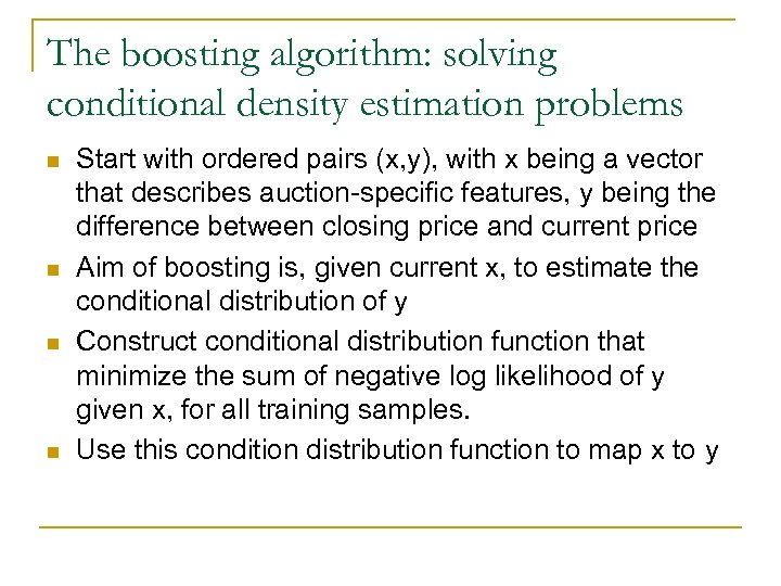 The boosting algorithm: solving conditional density estimation problems n n Start with ordered pairs