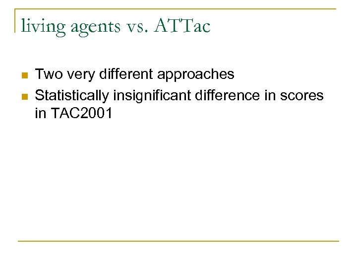 living agents vs. ATTac n n Two very different approaches Statistically insignificant difference in