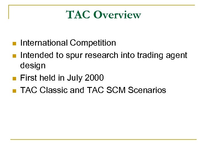 TAC Overview n n International Competition Intended to spur research into trading agent design