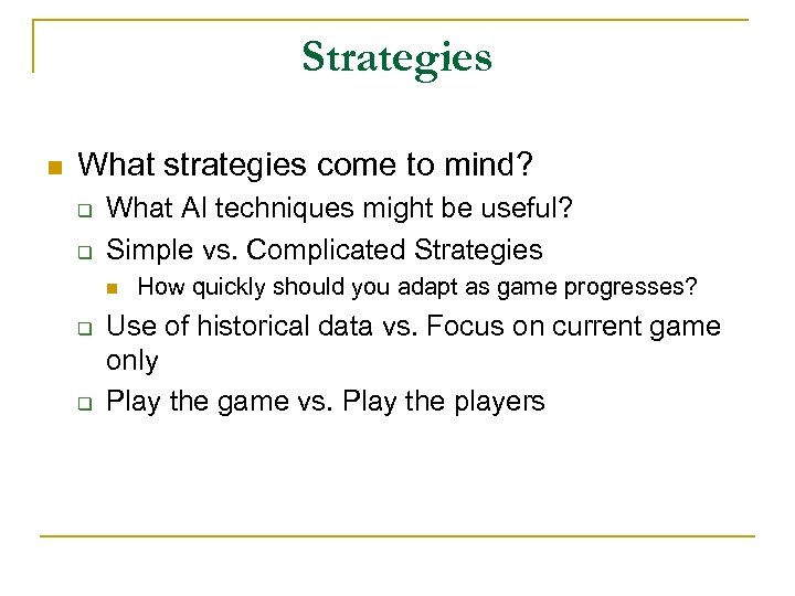 Strategies n What strategies come to mind? q q What AI techniques might be