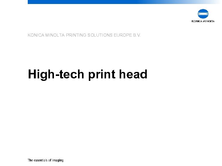 KONICA MINOLTA PRINTING SOLUTIONS EUROPE B. V. High-tech print head 