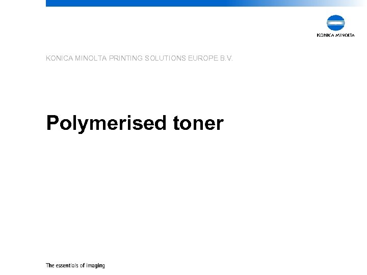 KONICA MINOLTA PRINTING SOLUTIONS EUROPE B. V. Polymerised toner 