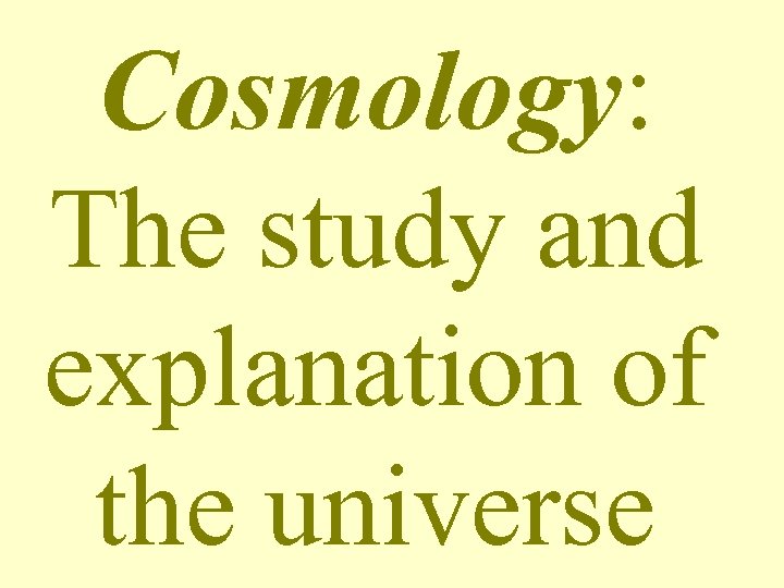 Cosmology: The study and explanation of the universe 