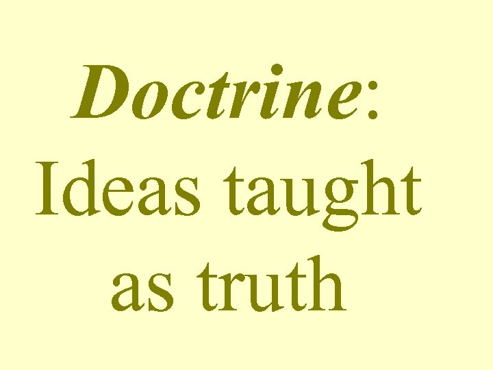 Doctrine: Ideas taught as truth 