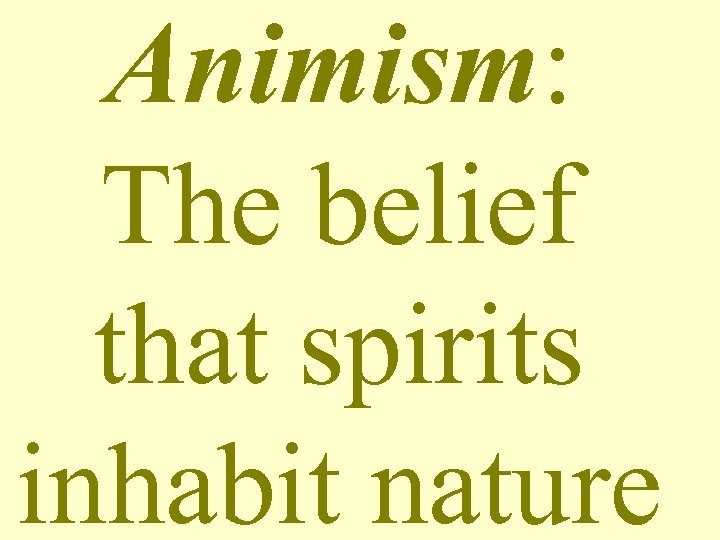 Animism: The belief that spirits inhabit nature 