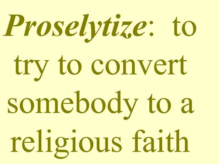 Proselytize: to try to convert somebody to a religious faith 