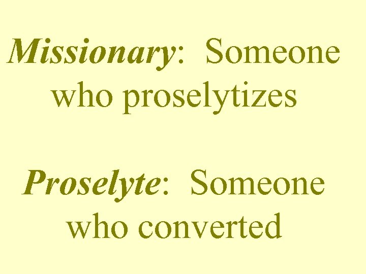 Missionary: Someone who proselytizes Proselyte: Someone who converted 