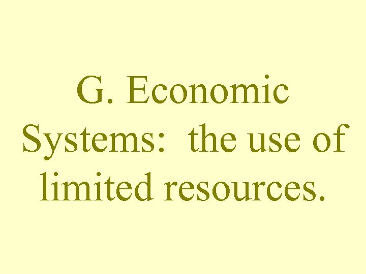 G. Economic Systems: the use of limited resources. 