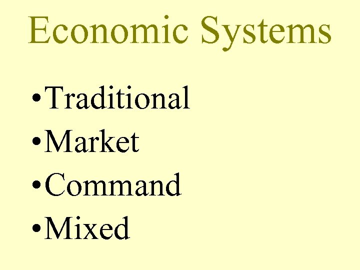 Economic Systems • Traditional • Market • Command • Mixed 