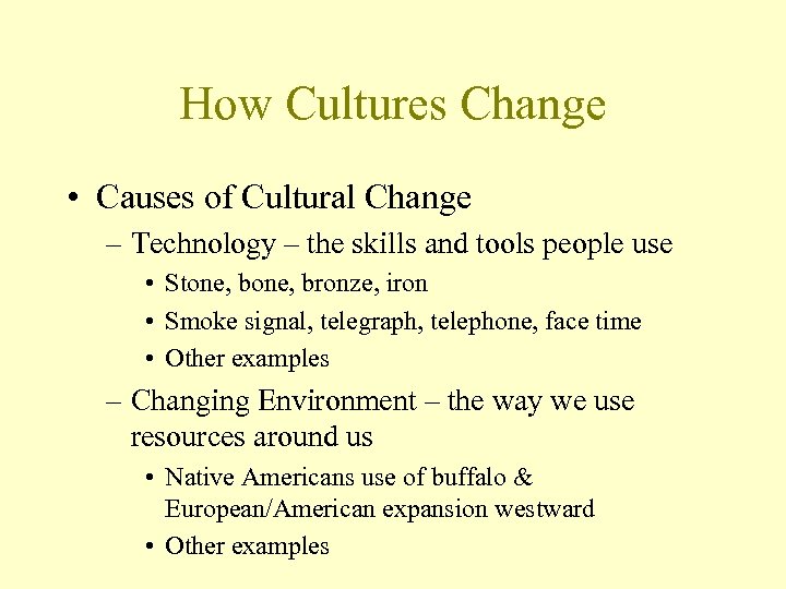 How Cultures Change • Causes of Cultural Change – Technology – the skills and