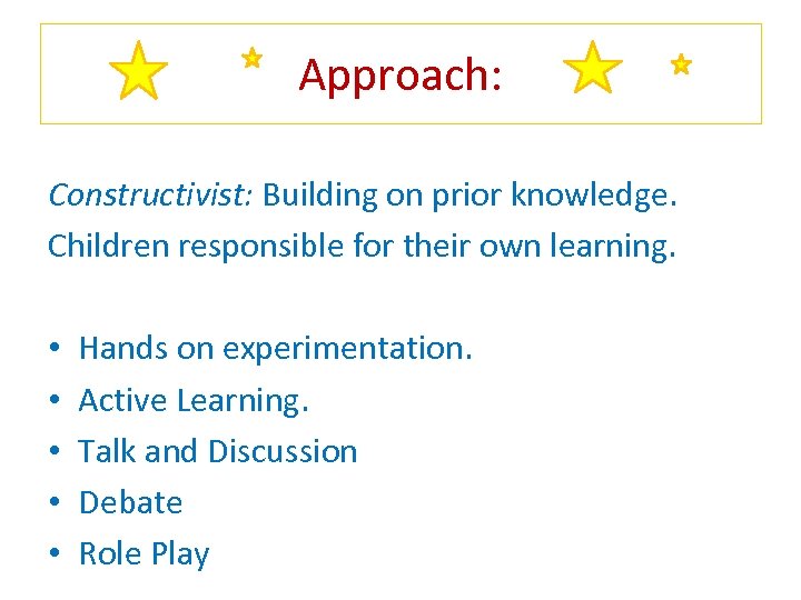 Approach: Constructivist: Building on prior knowledge. Children responsible for their own learning. • •