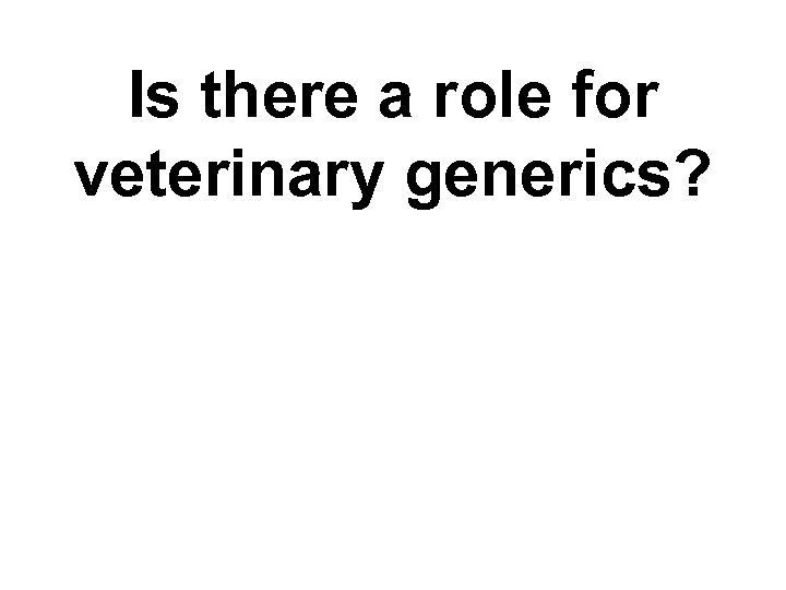 Is there a role for veterinary generics? 