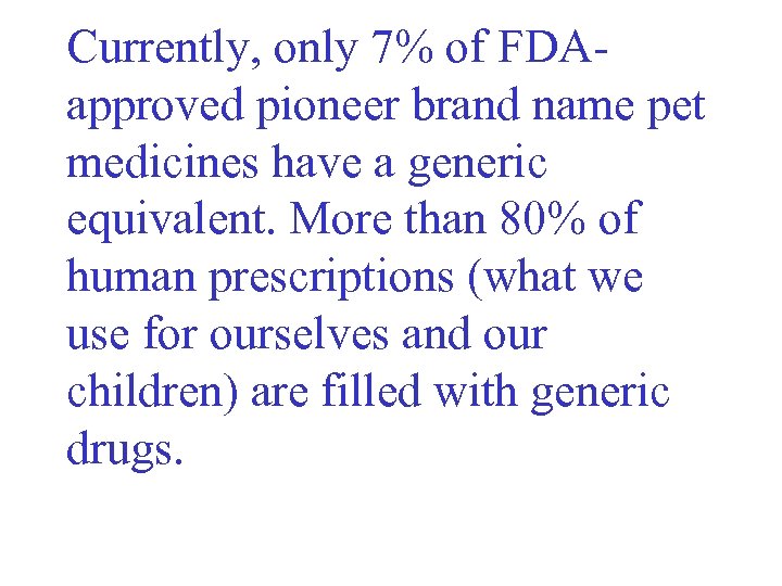 Currently, only 7% of FDAapproved pioneer brand name pet medicines have a generic equivalent.
