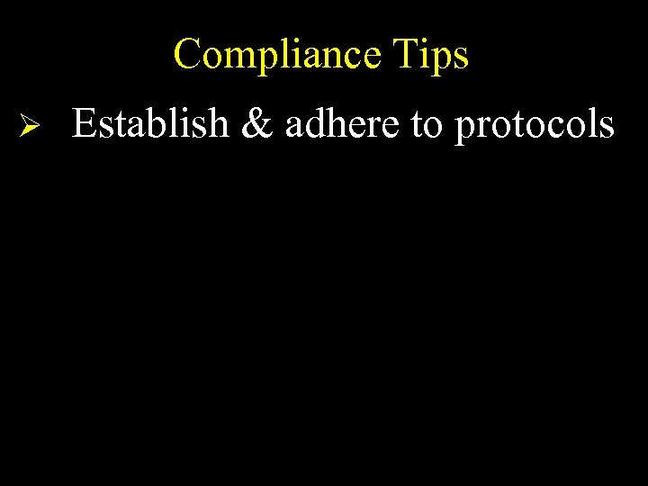 Compliance Tips Ø Establish & adhere to protocols 