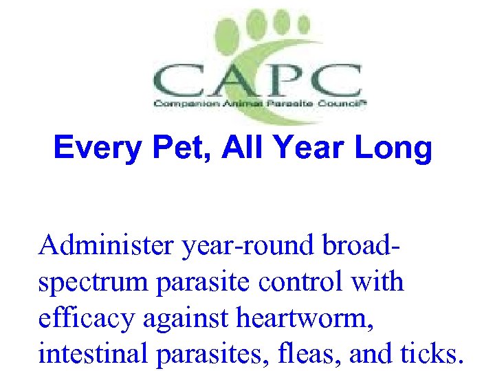 Every Pet, All Year Long Administer year-round broadspectrum parasite control with efficacy against heartworm,