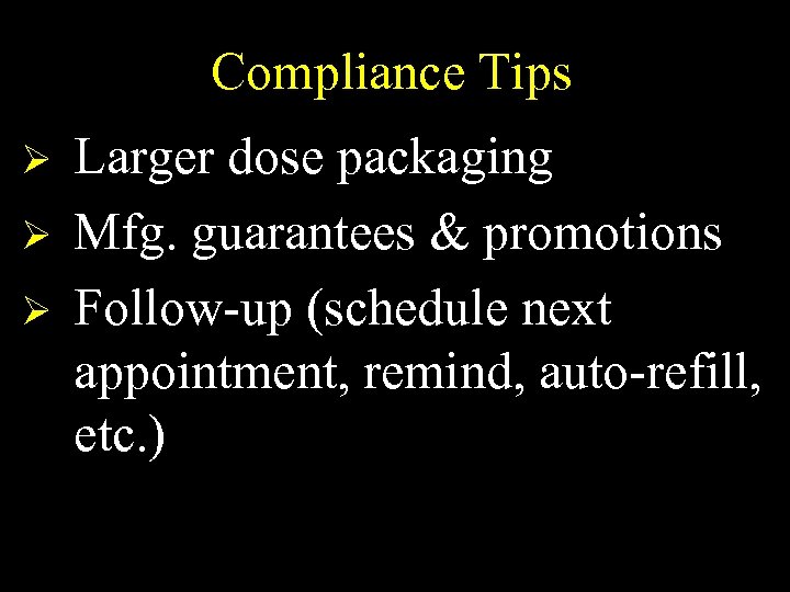 Compliance Tips Ø Ø Ø Larger dose packaging Mfg. guarantees & promotions Follow-up (schedule