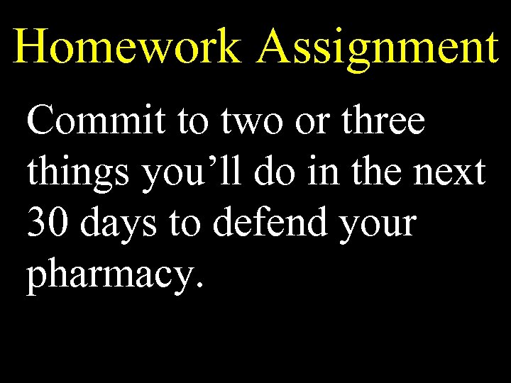 Homework Assignment Commit to two or three things you’ll do in the next 30