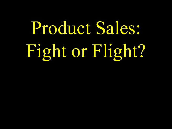 Product Sales: Fight or Flight? 
