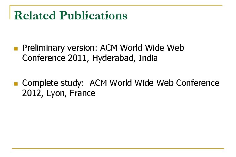Related Publications n n Preliminary version: ACM World Wide Web Conference 2011, Hyderabad, India