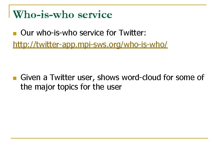 Who-is-who service Our who-is-who service for Twitter: http: //twitter-app. mpi-sws. org/who-is-who/ n n Given
