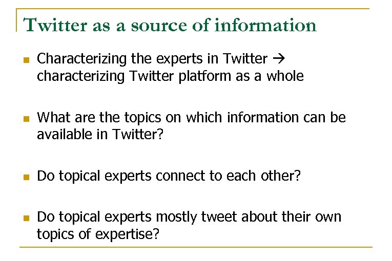 Twitter as a source of information n n Characterizing the experts in Twitter characterizing