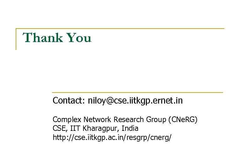 Thank You Contact: niloy@cse. iitkgp. ernet. in Complex Network Research Group (CNe. RG) CSE,
