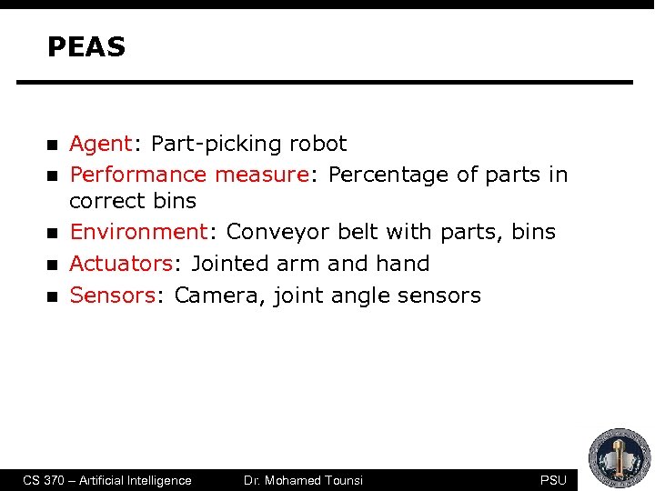 PEAS n n n Agent: Part-picking robot Performance measure: Percentage of parts in correct