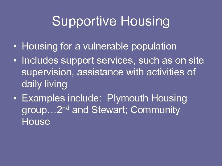 Supportive Housing • Housing for a vulnerable population • Includes support services, such as