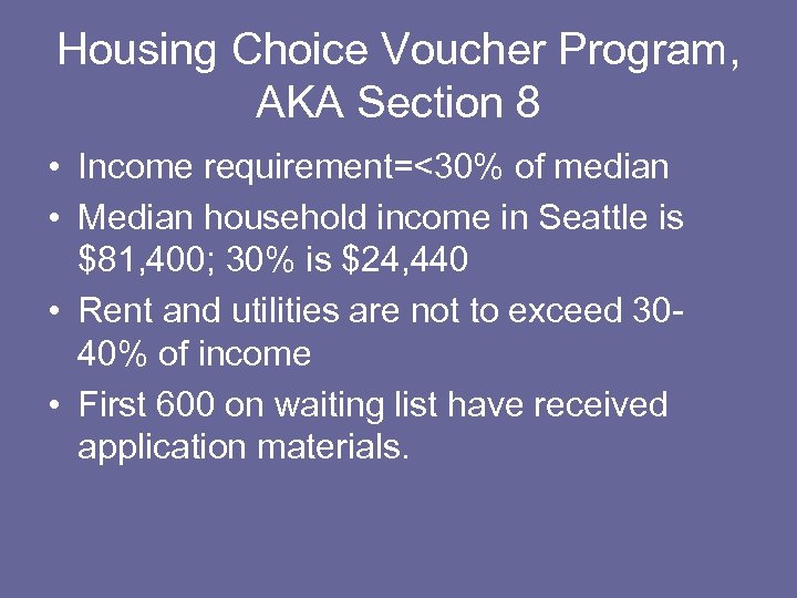 Housing Choice Voucher Program, AKA Section 8 • Income requirement=<30% of median • Median