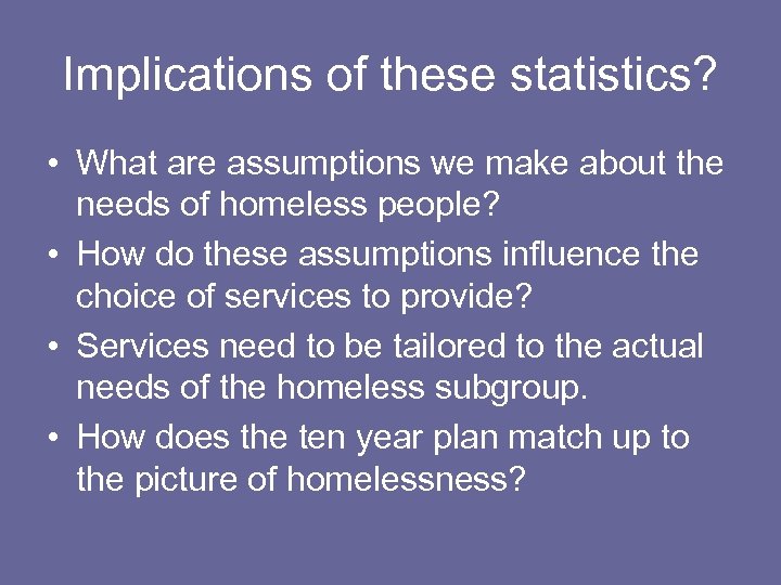 Implications of these statistics? • What are assumptions we make about the needs of