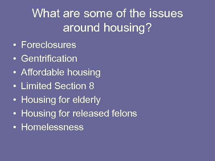 What are some of the issues around housing? • • Foreclosures Gentrification Affordable housing