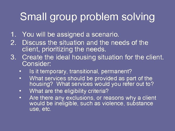 Small group problem solving 1. You will be assigned a scenario. 2. Discuss the