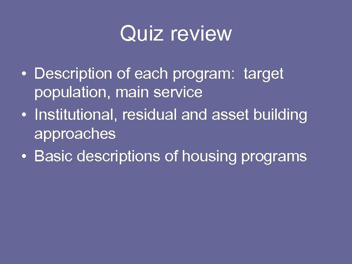 Quiz review • Description of each program: target population, main service • Institutional, residual
