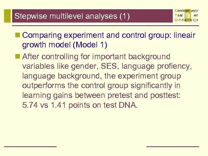 Stepwise multilevel analyses (1) n Comparing experiment and control group: lineair growth model (Model