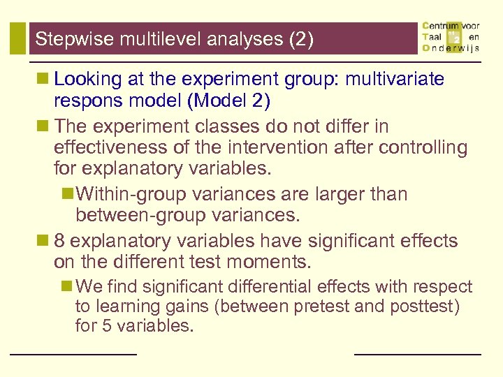 Stepwise multilevel analyses (2) n Looking at the experiment group: multivariate respons model (Model