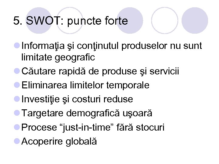 5. SWOT: puncte forte l Informaţia şi conţinutul produselor nu sunt limitate geografic l