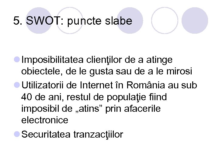 5. SWOT: puncte slabe l Imposibilitatea clienţilor de a atinge obiectele, de le gusta