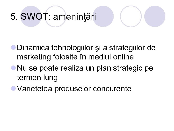 5. SWOT: ameninţări l Dinamica tehnologiilor şi a strategiilor de marketing folosite în mediul